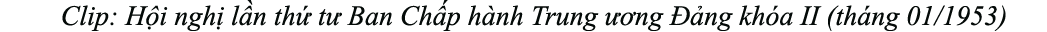 Clip: H i ngh l n th  t  Ban Ch p h nh Trung   ng   ng kh a II (th ng 01/1953)
