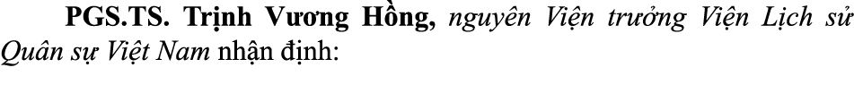  PGS.TS. Tr nh V ng H ng, nguy n Vi n tr  ng Vi n L ch s  Qu n s  Vi t Nam nh n   nh: 