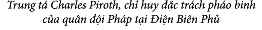 Trung t Charles Piroth, ch  huy   c tr ch ph o binh c a qu n   i Ph p t i  i n Bi n Ph 