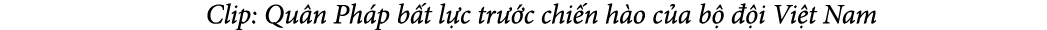  Clip: Qu n Ph p b t l c tr c chi n h o c a b    i Vi t Nam