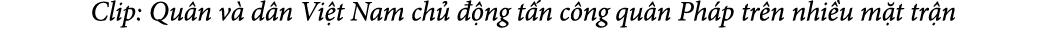 Clip: Qu n v d n Vi t Nam ch    ng t n c ng qu n Ph p tr n nhi u m t tr n