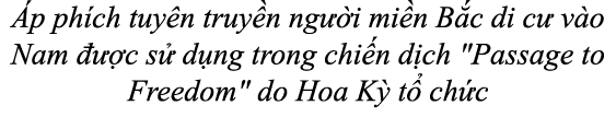  p ph ch tuy n truy n ng i mi n B c di c  v o Nam    c s  d ng trong chi n d ch \“Passage to Freedom\" do Hoa K  t  ...