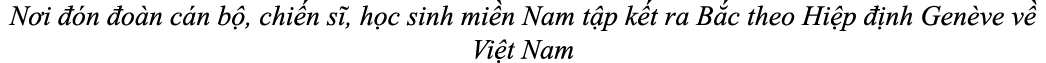 N i  n  o n c n b , chi n s , h c sinh mi n Nam t p k t ra B c theo Hi p   nh Gen ve v  Vi t Nam