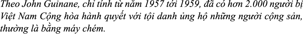 Theo John Guinane, ch t nh t  n m 1957 t i 1959,    c  h n 2.000 ng  i b  Vi t Nam C ng h a h nh quy t v i t i danh ...