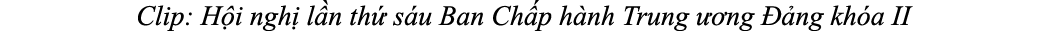 Clip: H i ngh l n th  s u Ban Ch p h nh Trung   ng   ng kh a II