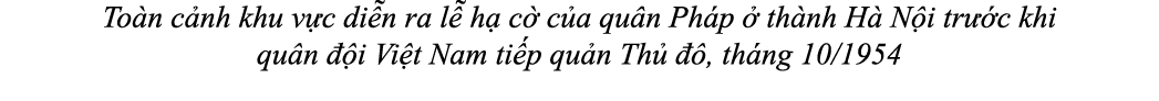 To n c nh khu v c di n ra l h  c  c a qu n Ph p   th nh H  N i tr  c khi qu n   i Vi t Nam ti p qu n Th    , th ng 1...