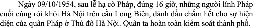  Ng y 09/10/1954, sau l h  c  Ph p,   ng 16 gi , nh ng ng  i l nh Ph p cu i c ng r i kh i H  N i tr n c u Long Bi n,...