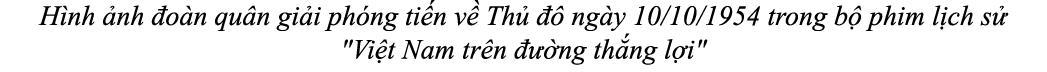 H nh nh  o n qu n gi i ph ng ti n v  Th     ng y 10/10/1954 trong b  phim l ch s  \“Vi t Nam tr n    ng th ng l i\"