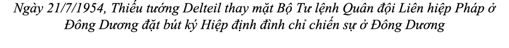 Ng y 21/7/1954, Thi u t ng Delteil thay m t B  T  l nh Qu n   i Li n hi p Ph p     ng D  ng   t b t k  Hi p   nh   n...